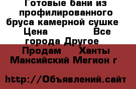 Готовые бани из профилированного бруса,камерной сушке. › Цена ­ 145 000 - Все города Другое » Продам   . Ханты-Мансийский,Мегион г.